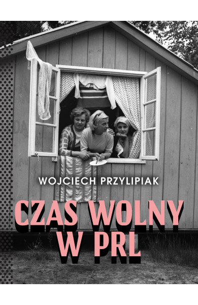 czas wolny w prl Wojciech Przylipiak Wydawnictwo Muza książka